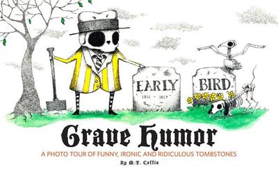 Grave Humor: Funny, Ironic, and Ridiculous Tombstones - Editors, Of Family Tree Magazine, and Family Tree Magazine, and Coffin, M T