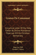 Graves De Communi: Encyclical Letter Of Our Holy Father By Divine Providence Pope Leo XIII On Christian Democracy