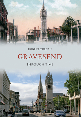 Gravesend Through Time - Turcan, Robert