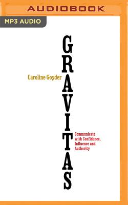 Gravitas: Communicate with Confidence Influence and Authority - Goyder, Caroline (Read by)