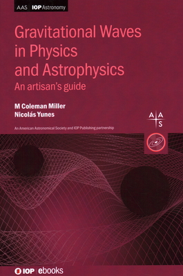 Gravitational Waves in Physics and Astrophysics: An artisan's guide - Coleman Miller, M, and Yunes, Nicols