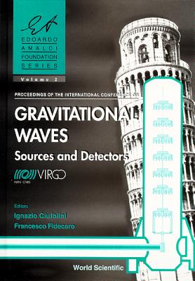 Gravitational Waves: Sources and Detectors - Proceedings of the International Conference - Fidecaro, Francesco (Editor), and Ciufolini, Ignazio (Editor)