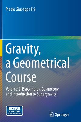 Gravity, a Geometrical Course: Volume 2: Black Holes, Cosmology and Introduction to Supergravity - Fr, Pietro Giuseppe