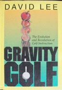 Gravity Golf: The Evolution and Revolution of Golf Instruction