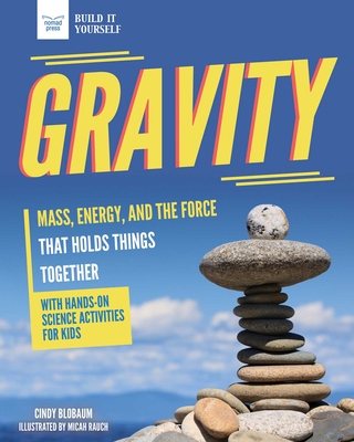 Gravity: Mass, Energy, and the Force That Holds Things Together with Hands-On Science - Blobaum, Cindy