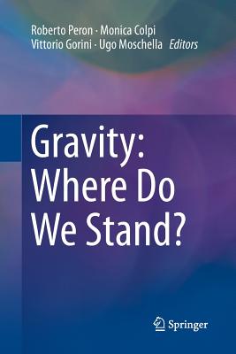 Gravity: Where Do We Stand? - Peron, Roberto (Editor), and Colpi, Monica (Editor), and Gorini, Vittorio (Editor)