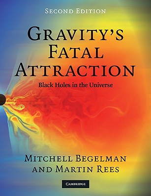 Gravity's Fatal Attraction: Black Holes in the Universe - Begelman, Mitchell, and Rees, Martin, Lord