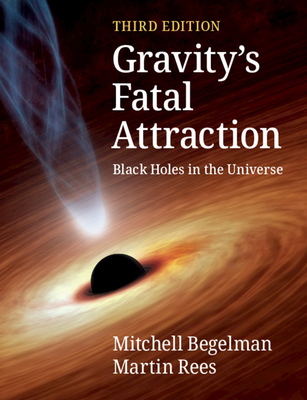Gravity's Fatal Attraction: Black Holes in the Universe - Begelman, Mitchell, and Rees, Martin