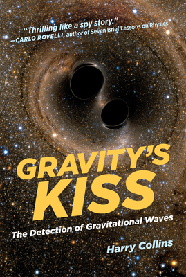 Gravity's Kiss: The Detection of Gravitational Waves - Collins, Harry
