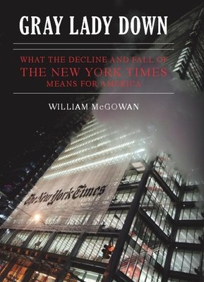 Gray Lady Down: What the Decline and Fall of the New York Times Means for America - McGowan, William