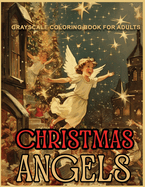 Grayscale coloring book for adults christmas angels: A Vintage Grayscale coloring book Featuring 30+ Retro & old time Christmas Angels Designs to Draw (Coloring Book for Relaxation)