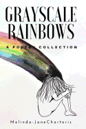 Grayscale Rainbows: A Poetry Collection