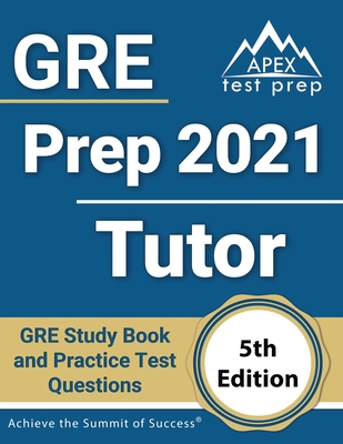 GRE Prep 2021 Tutor: GRE Study Book and Practice Test Questions [5th Edition] - Apex Publishing
