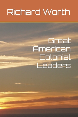 Great American Colonial Leaders - Worth, Richard