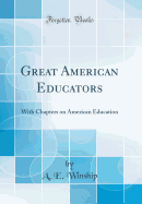 Great American Educators: With Chapters on American Education (Classic Reprint)