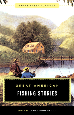 Great American Fishing Stories: Lyons Press Classics - Underwood, Lamar (Editor)