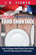 Great American Food Shortage: How To Prepare And Protect Your Family From The Upcoming Food Shortages