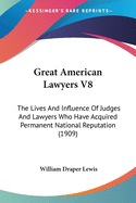 Great American Lawyers V8: The Lives And Influence Of Judges And Lawyers Who Have Acquired Permanent National Reputation (1909)