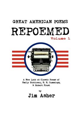 Great American Poems - Repoemed: A New Look at Classic Poems of Emily Dickinson, e. e. cummings,& Robert Frost - Asher, Jim