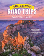 Great American Road Trips- National Parks: Discover Insider Tips, Must See Stops, Nearby Attractions & More