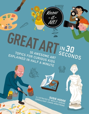 Great Art in 30 Seconds: 30 Awesome Art Topics for Curious Kids - Robins, Wesley, and Hodge, Susie