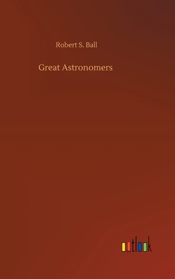 Great Astronomers - Ball, Robert S