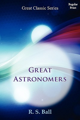 Great Astronomers - Ball, R S