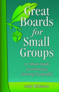 Great Boards for Small Groups: A 1-Hour Guide to Governing a Growing Nonprofit - Robinson, Andy