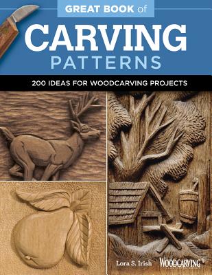 Great Book of Carving Patterns: 200 Ideas for Woodcarving Projects - Irish, Lora S.