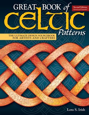 Great Book of Celtic Patterns, Second Edition, Revised and Expanded: The Ultimate Design Sourcebook for Artists and Crafters - Irish, Lora S