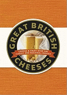 Great British Cheeses: Choose and Enjoy Over 300 Classic and Regional Cheese