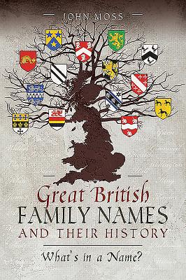 Great British Family Names and Their History: What's in a Name? - Moss, John