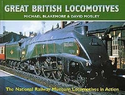 Great British Locomotives: The National Railway Museum in Action - Mosley, David, and Blakemore, Michael