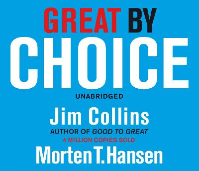 Great by Choice: Uncertainty, Chaos and Luck - Why Some Thrive Despite Them All - Collins, Jim (Read by), and Hansen, Morten T.