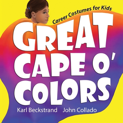 Great Cape o' Colors: Career Costumes for Kids - Collado, John, and Beckstrand, Karl