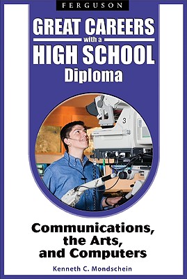 Great Careers with a High School Diploma: Communications, the Arts, and Computers - Mondschein, Kenneth C, PhD, PH D