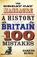 Great Cat Massacre: A History of Britain in 100 Mistakes