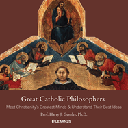 Great Catholic Philosophers: Meet Christianity's Greatest Minds and Understand Their Best Ideas