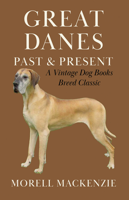 Great Danes: Past and Present - MacKenzie, Morell, Dr.