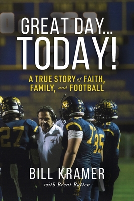 Great Day...Today!: A True Story of Faith, Family, and Football - Kramer, Bill, and Batten, Brent (Contributions by)
