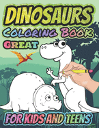 Great Dinosaurs Coloring Book for Kids and Teens: Real fun For Your Kid, Amazing Dinosaur Coloring Book for Boys, Girls, Toddlers, Preschoolers, Kids 3-8, 6-8 (Dinosaur Books)