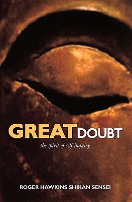 Great Doubt: The Spirit of Self Inquiry - Roger Hawkins, Shikan Sensei, and Hawkins, Roger, Dr.