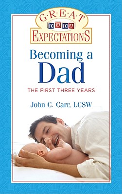 Great Expectations: Becoming a Dad: The First Three Years - Carr, John C.