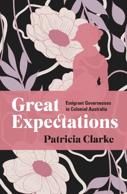 Great Expectations: Emigrant Governesses in Colonial Australia - Clarke, Patricia