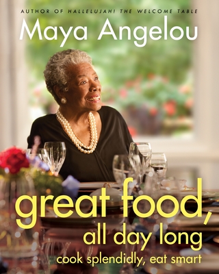 Great Food, All Day Long: Cook Splendidly, Eat Smart: A Cookbook - Angelou, Maya
