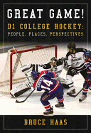 Great Game!: D1 College Hockey: People, Places, Perspectives