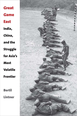 Great Game East: India, China, and the Struggle for Asia's Most Volatile Frontier - Lintner, Bertil