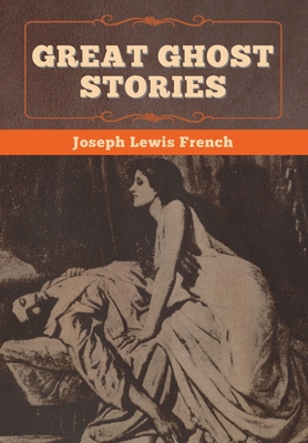 Great Ghost Stories - French, Joseph Lewis