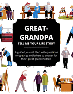 Great-Grandpa Tell Me Your Life Story: A Guided Journal Filled With Questions For Great Grandfathers To Answer For Their Great Grandchildren