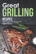 Great Grilling Recipes: Make Delicious Meals on Your Grill!